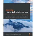 Mastering Linux Administration: A comprehensive guide to installing, configuring, and maintaining Linux systems in the modern data center