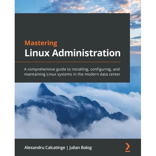 Mastering Linux Administration: A comprehensive guide to installing, configuring, and maintaining Linux systems in the modern data center