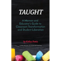 Taught: A Memoir and Educator's Guide to Classroom Transformation and Student Liberation