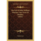 The Life Of John William Fletcher, Late Vicar Of Madeley (1825)