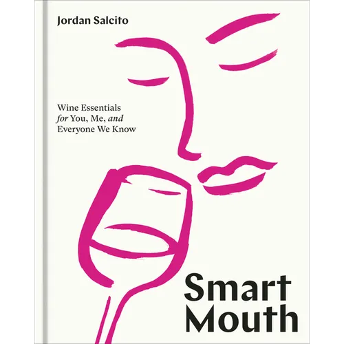 Smart Mouth: Wine Essentials for You, Me, and Everyone We Know
