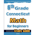 6th Grade Connecticut Math for Beginners: Standardized Testing and Home School Study Guide