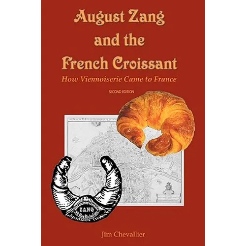 August Zang and the French Croissant (2nd edition): How Viennoiserie Came to France