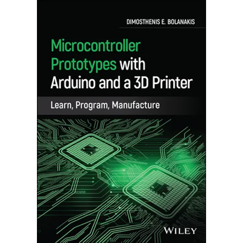 Microcontroller Prototypes with Arduino and a 3D Printer: Learn, Program, Manufacture