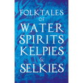 Folktales of Water Spirits, Kelpies, and Selkies