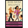 Boss Mom Balance: A Real Guide for Moms Navigating Work and Family