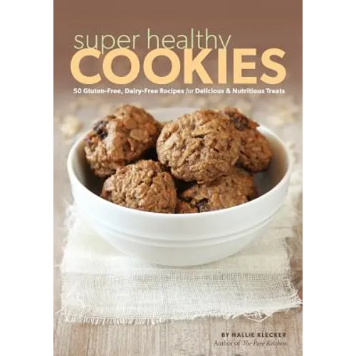 Super Healthy Cookies: 50 Gluten-Free, Dairy-Free Recipes for Delicious & Nutritious Treats