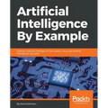 Artificial Intelligence By Example: Develop machine intelligence from scratch using real artificial intelligence use cases