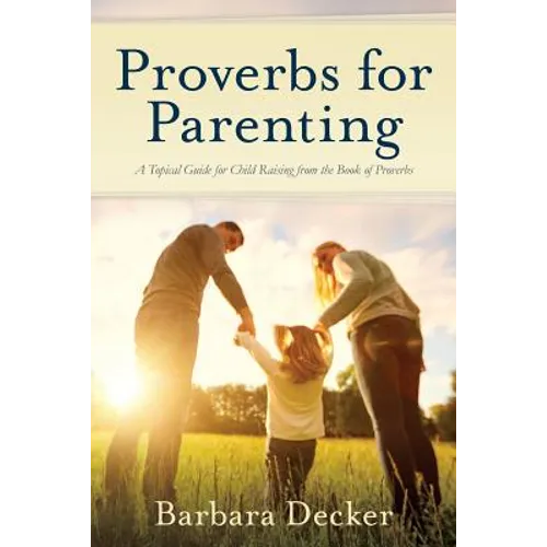 Proverbs for Parenting: A Topical Guide for Child Raising from the Book of Proverbs (New International Version)
