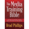 The Media Training Bible: 101 Things You Absolutely, Positively Need To Know Before Your Next Interview
