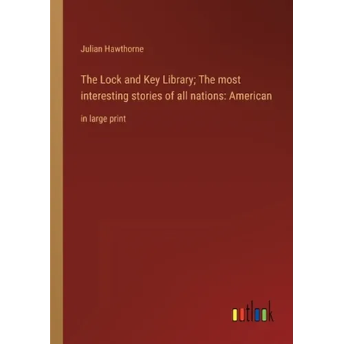 The Lock and Key Library; The most interesting stories of all nations: American: in large print