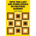 Unto This Last and Other Essays on Political Economy