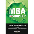 MBA Disrupted: Your Step-by-Step Guide to Bootstrapping $1M+ Digital Businesses