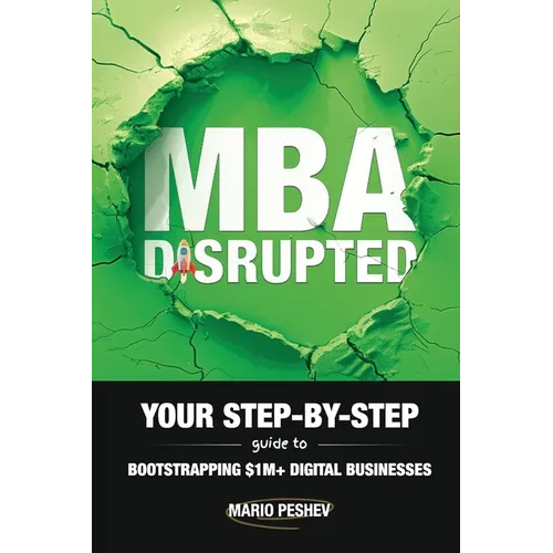 MBA Disrupted: Your Step-by-Step Guide to Bootstrapping $1M+ Digital Businesses