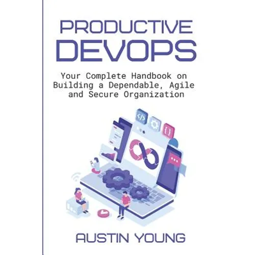 Productive DevOps: Your Complete Handbook on Building a Dependable, Agile and Secure Organization