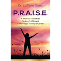 P.R.A.I.S.E.: A Woman's Guide to Finding Fulfillment in Marriage, Family & Career
