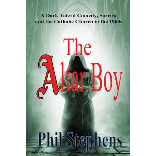 The Altar Boy: A Dark Tale of Comedy, Sorrow and The Catholic Church in the 1960s