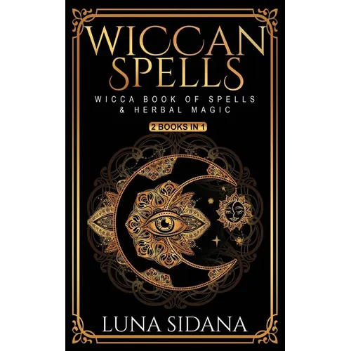 Wiccan Spells: 2 Books in 1 - Wicca Book of Spells & Herbal Magic