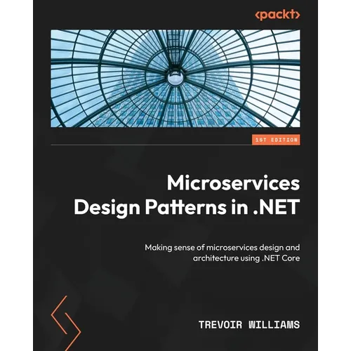 Microservices Design Patterns in .NET: Making sense of microservices design and architecture using .NET Core