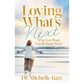 Loving What's Next: What You Want Can Be Yours Now!
