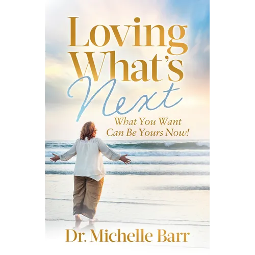 Loving What's Next: What You Want Can Be Yours Now!