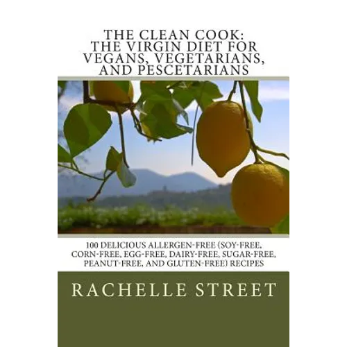 The Clean Cook: The Virgin Diet for Vegans, Vegetarians, and Pescetarians: 100 Delicious Allergen Free (Soy-Free, Corn-Free, Egg-Free,