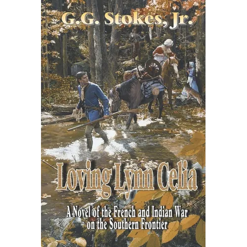 Loving Lynn Celia: A Novel of the French and Indian War on the Southern Frontier.