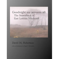 Goodnight My Servants All: The Sourcebook of East Lothian Witchcraft