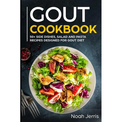 Gout Cookbook: 50+ Side Dishes, Salad and Pasta Recipes Designed for Gout Diet