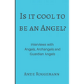 Is It Cool To Be An Angel?: Interviews with Angels, Archangels and Guardian Angels