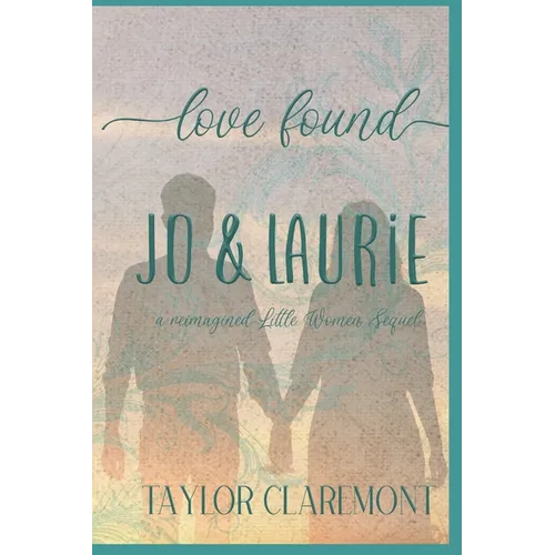 Love Found - Jo & Laurie: A Reimagined Little Women Sequel