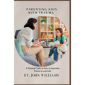 Parenting Kids with Trauma: A Parental Guide on how to overcome Trauma in your kids