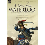 A Voice from Waterloo: the Personal Experiences of a British Cavalryman Who Became a Battlefield Guide and Authority on the Campaign of 1815