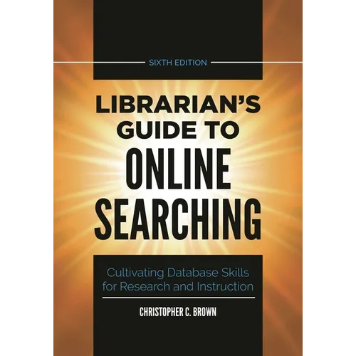 Librarian's Guide to Online Searching: Cultivating Database Skills for Research and Instruction