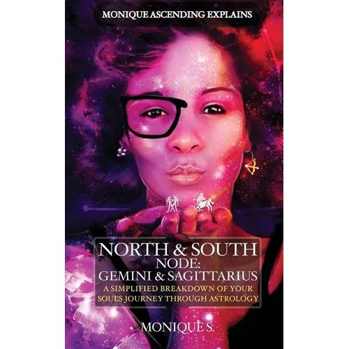 Monique Ascending Explains North & South Node: Gemini & Sagittarius: A Simplified Breakdown of Your Soul's Journey Through Astrology