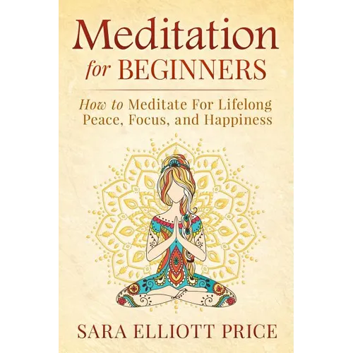 Meditation for Beginners: How to Meditate for Lifelong Peace, Focus and Happiness