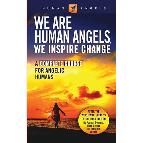 We Are Human Angels, We Inspire Change: A Complete Course for Angelic Humans