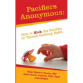 Pacifiers Anonymous: How to Kick the Pacifier or Thumb Sucking Habit