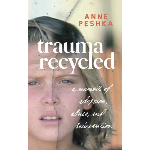 Trauma Recycled: A Memoir of Adoption, Abuse and Reinvention