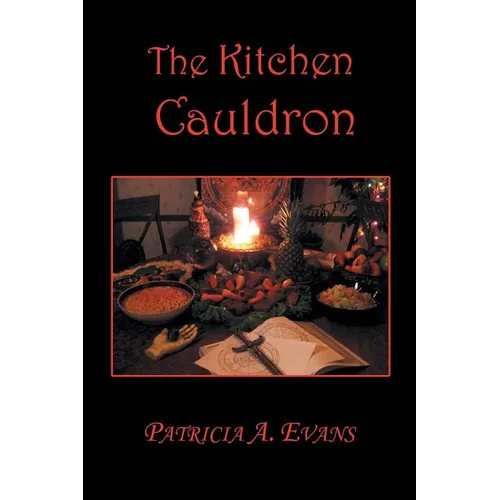 The Kitchen Cauldron: A Grimoire of Recipes, Spells, Lore and Magic