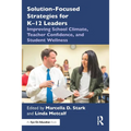 Solution-Focused Strategies for K-12 Leaders: Improving School Climate, Teacher Confidence, and Student Wellness