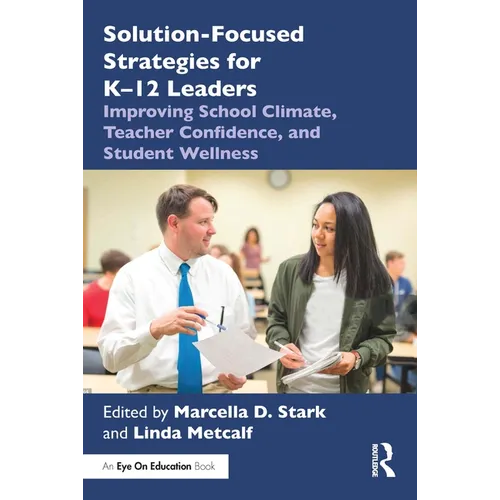 Solution-Focused Strategies for K-12 Leaders: Improving School Climate, Teacher Confidence, and Student Wellness