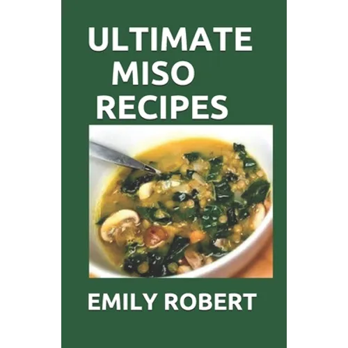 Ultimate Miso Recipes: 70+ Healthy and Delicious Recipes That Will Blow Your Mind