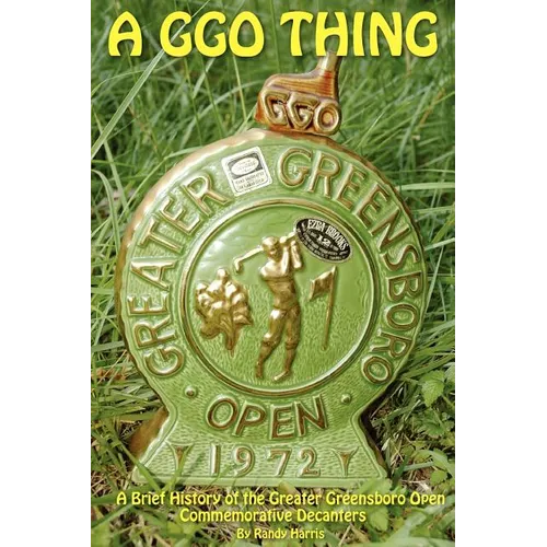 A GGO Thing: A Brief History Of The Greater Greensboro Open Commemorative Decanters - Paperback