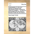 Orchesography. Or, the art of dancing, by characters and demonstrative figures. Wherein the whole art is explain'd; ... an exact and just translation
