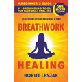 Breathwork Healing: A Beginner's Guide: #1 Grounding Tool For Your Daily Practice