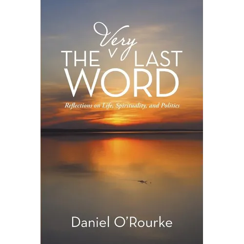 The Very Last Word: Reflections on Life, Spirituality, and Politics