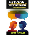 Effective Communication With The Ex-Wife For The Single Daddy: The Simple Guide To Communicating With Your Ex-Wife And Being An Effective Co-Parent