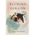 Finding Gideon: A Broken Dream, a Missing Horse, and the Faith of a Mustard Seed