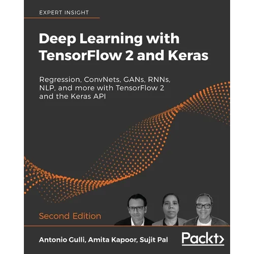 Deep Learning with TensorFlow 2 and Keras - Second Edition: Regression, ConvNets, GANs, RNNs, NLP, and more with TensorFlow 2 and the Keras API